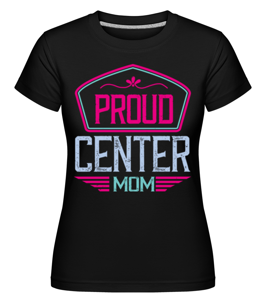 Proud Center Mom ·  T-shirt Shirtinator femme