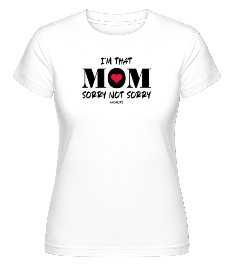 I'm That Mom Sorry Not Sorry Momlife ·  T-shirt Shirtinator femme