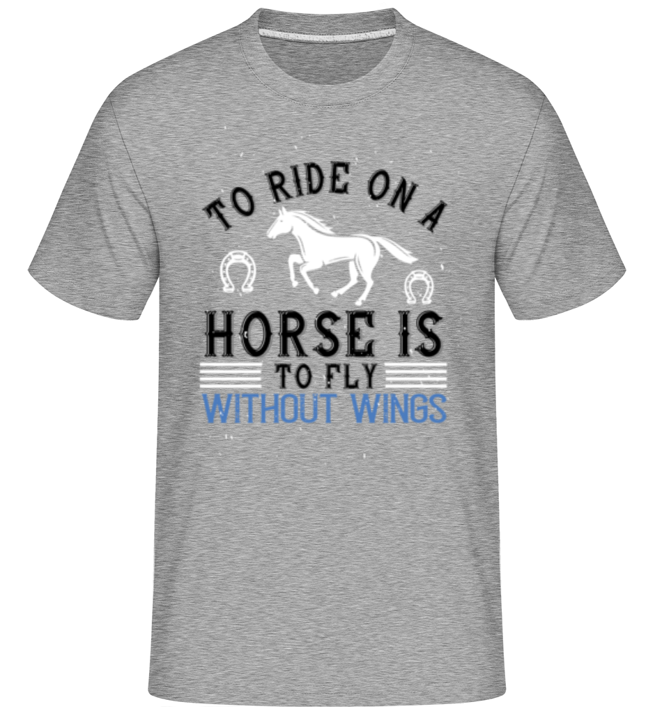 To Ride On A Horse Is To Fly  ·  T-Shirt Shirtinator homme