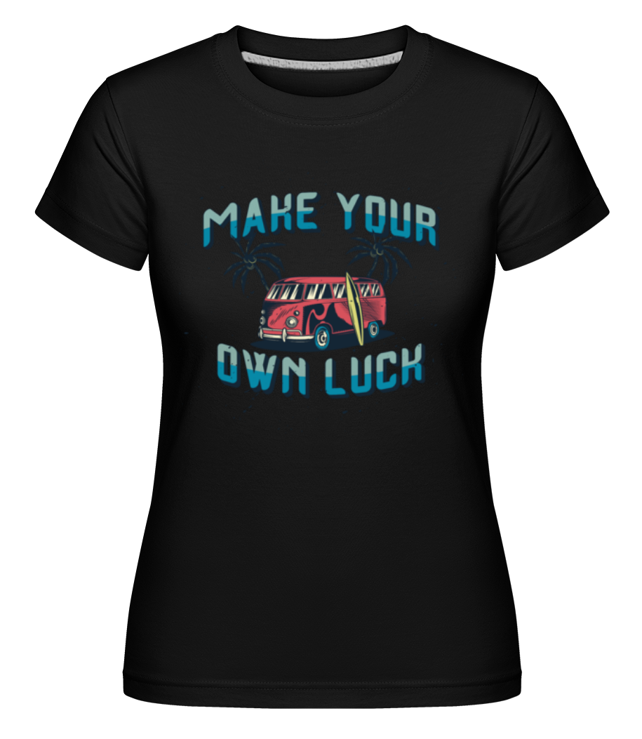 Make Your Own Luck ·  T-shirt Shirtinator femme