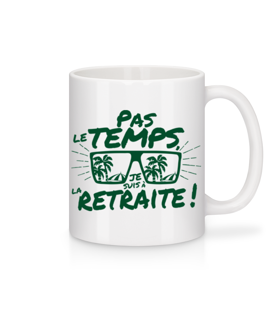 Pas Le Temps, Je Suis À La Retraite! · Mug en céramique blanc