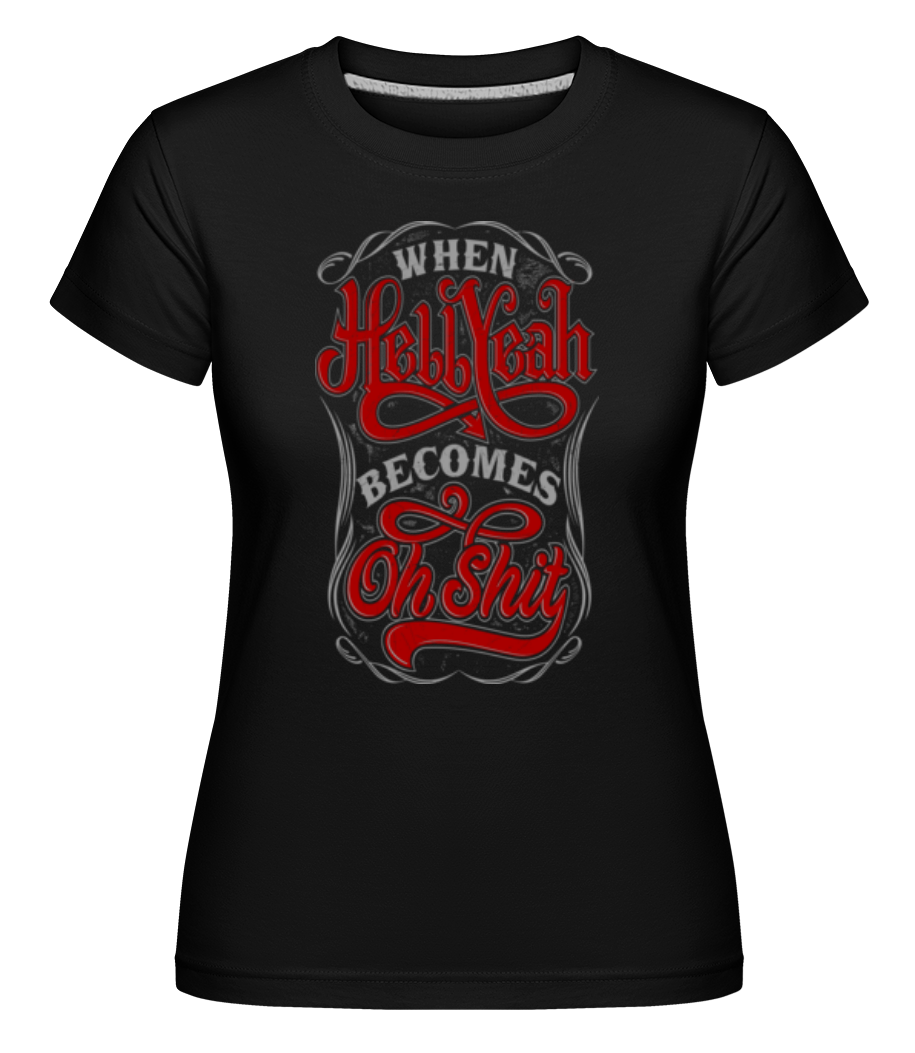 When Hellyeah Becomes Oh Shit ·  T-shirt Shirtinator femme